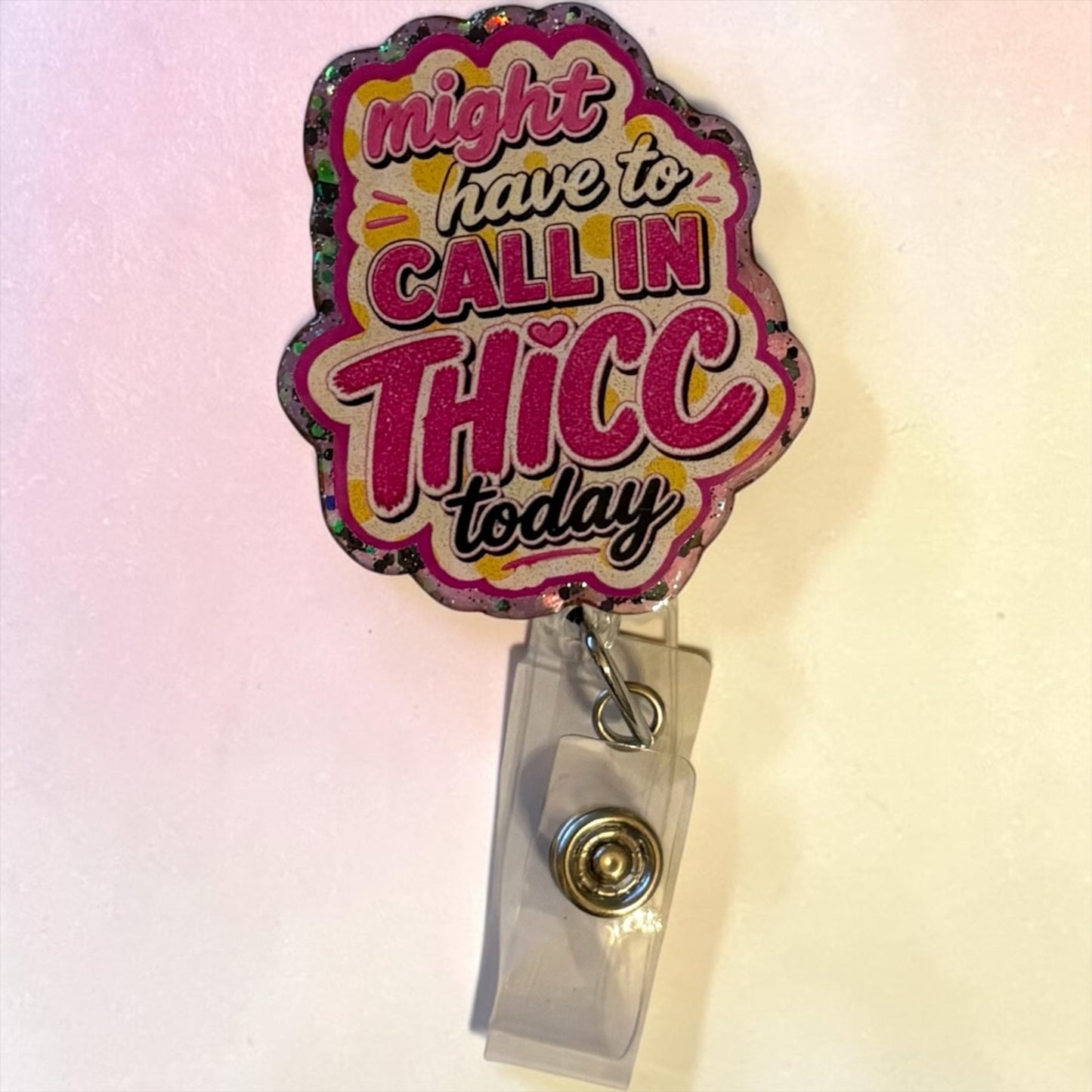 Might Have to Call in Thicc Today Badge Reel | Funny Nurse Badge Reel | Glitter Retractable ID Holder