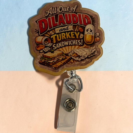 All Out of Dilaudid & Turkey Sandwiches Badge Reel | Funny Nurse Badge Reel | Healthcare Humor ID Holder