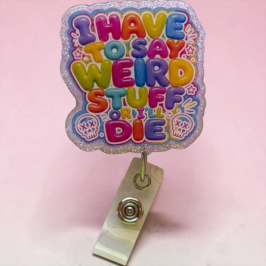 I Have to Say Weird Stuff or I’ll Die Badge Reel | Funny Healthcare Retractable ID Badge Holder | Glitter Nurse Badge Reel
