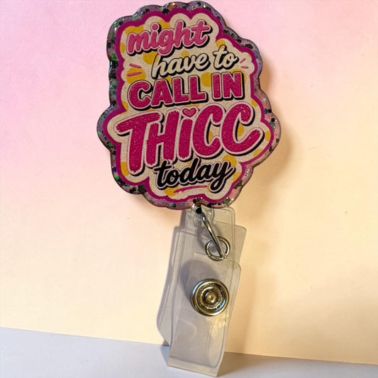 Might Have to Call in Thicc Today Badge Reel | Funny Nurse Badge Reel | Glitter Retractable ID Holder