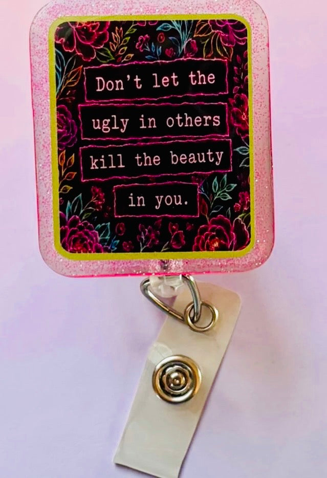 Don’t Let the Ugly in Others Kill the Beauty in You Badge Reel | Inspirational Glitter Badge Holder