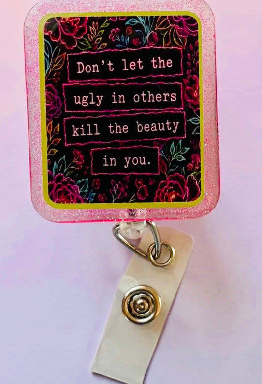Don’t Let the Ugly in Others Kill the Beauty in You Badge Reel | Inspirational Glitter Badge Holder