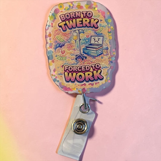 Born to Twerk, Forced to Work Badge Reel – Funny Nurse & Healthcare Worker ID Holder