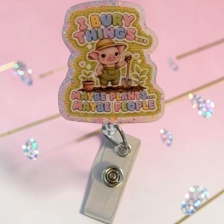 I Bury Things… Maybe Plants, Maybe People | Funny Gardening Pig Glitter Badge Reel | Retractable ID Badge Holder